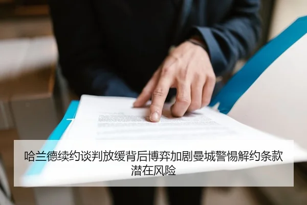 哈兰德续约谈判放缓背后博弈加剧曼城警惕解约条款潜在风险
